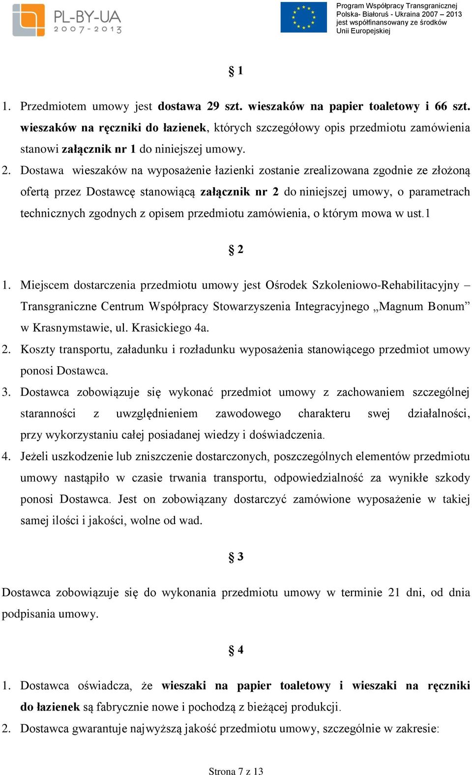 Dostawa wieszaków na wyposażenie łazienki zostanie zrealizowana zgodnie ze złożoną ofertą przez Dostawcę stanowiącą załącznik nr 2 do niniejszej umowy, o parametrach technicznych zgodnych z opisem