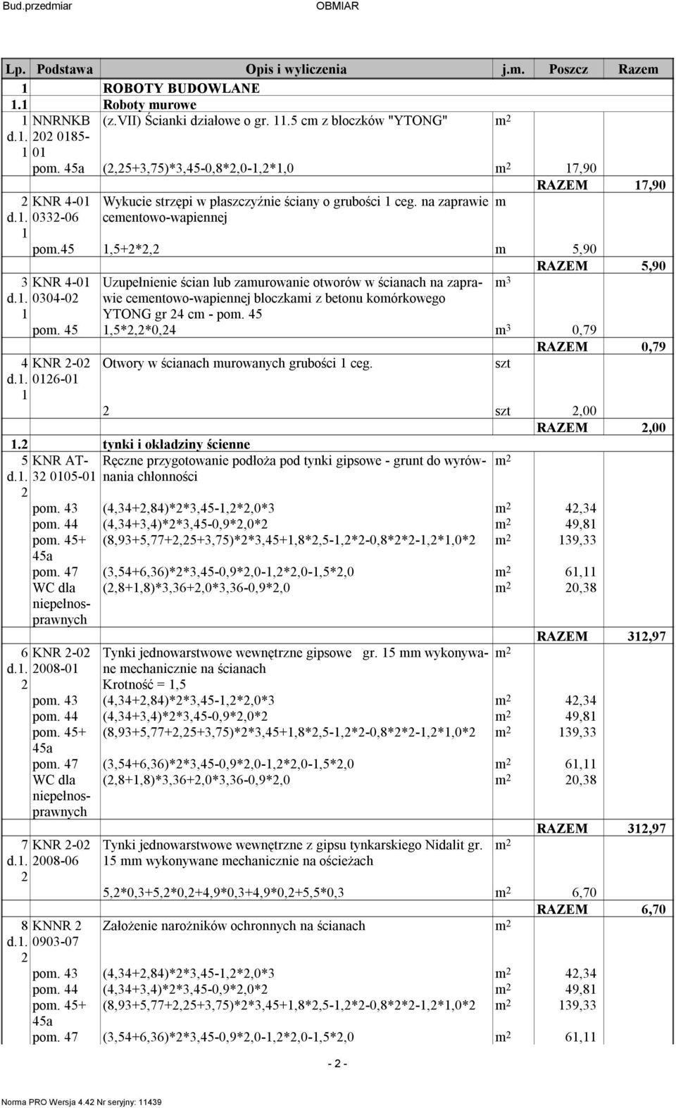 5,5+*, 5,90 RAZEM 5,90 Uzupełnienie ścian lub zaurowanie otworów w ścianach na zaprawie ceentowo-wapiennej bloczkai z betonu koórkowego YTONG gr c - po. 5 KNR -0 d.. 00-0 po.