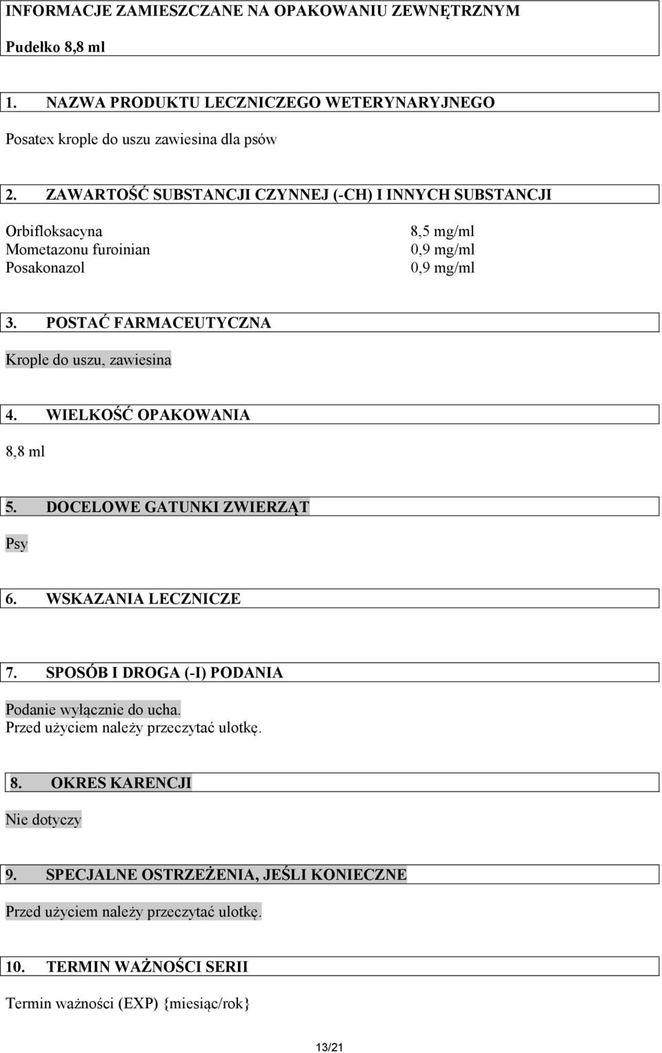 WIELKOŚĆ OPAKOWANIA 8,8 ml 5. DOCELOWE GATUNKI ZWIERZĄT Psy 6. WSKAZANIA LECZNICZE 7. SPOSÓB I DROGA (-I) PODANIA Podanie wyłącznie do ucha.