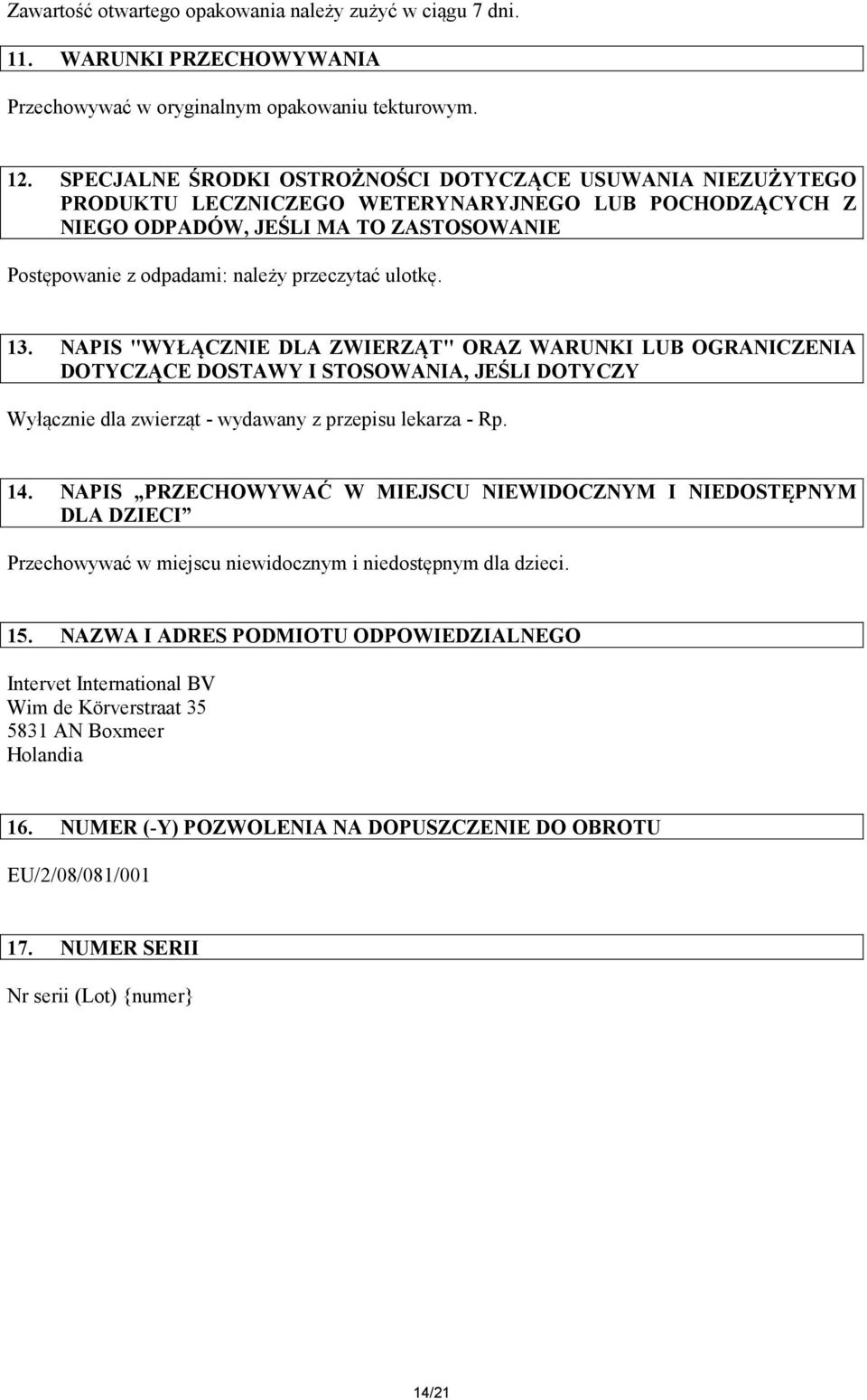 ulotkę. 13. NAPIS "WYŁĄCZNIE DLA ZWIERZĄT" ORAZ WARUNKI LUB OGRANICZENIA DOTYCZĄCE DOSTAWY I STOSOWANIA, JEŚLI DOTYCZY Wyłącznie dla zwierząt - wydawany z przepisu lekarza - Rp. 14.