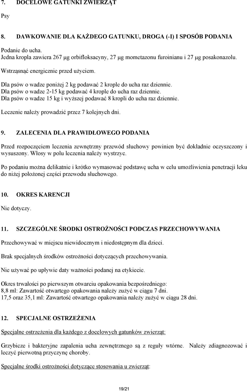 Dla psów o wadze 2-15 kg podawać 4 krople do ucha raz dziennie. Dla psów o wadze 15 kg i wyższej podawać 8 kropli do ucha raz dziennie. Leczenie należy prowadzić przez 7 kolejnych dni. 9.