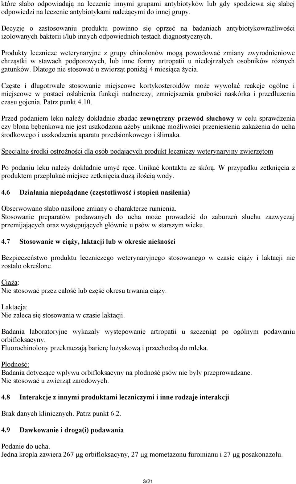 Produkty lecznicze weterynaryjne z grupy chinolonów mogą powodować zmiany zwyrodnieniowe chrząstki w stawach podporowych, lub inne formy artropatii u niedojrzałych osobników różnych gatunków.