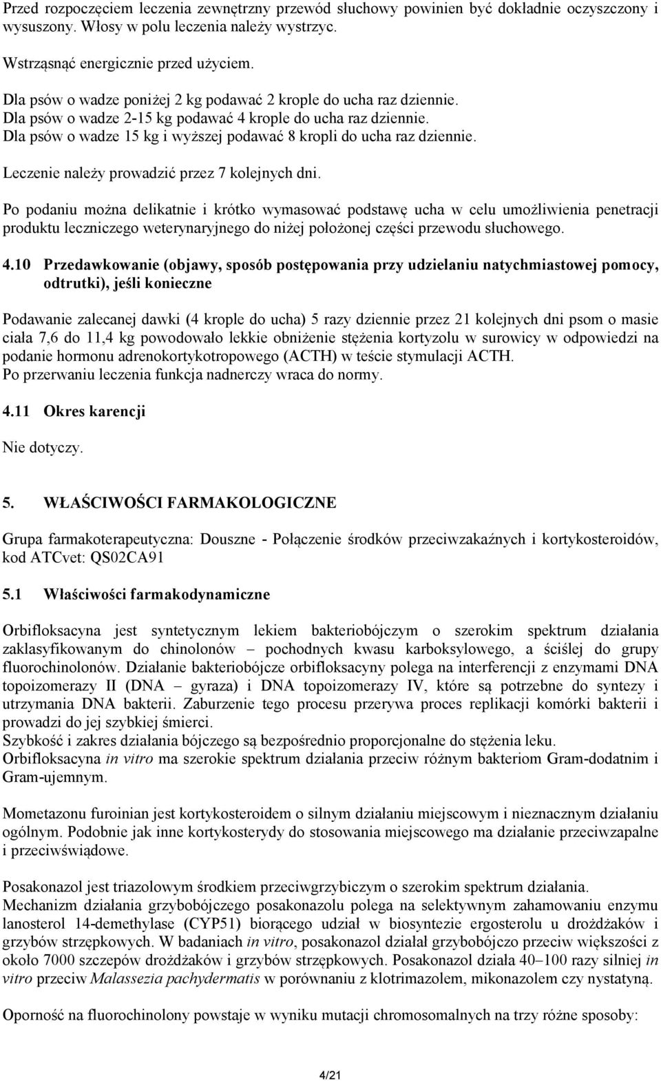 Dla psów o wadze 15 kg i wyższej podawać 8 kropli do ucha raz dziennie. Leczenie należy prowadzić przez 7 kolejnych dni.