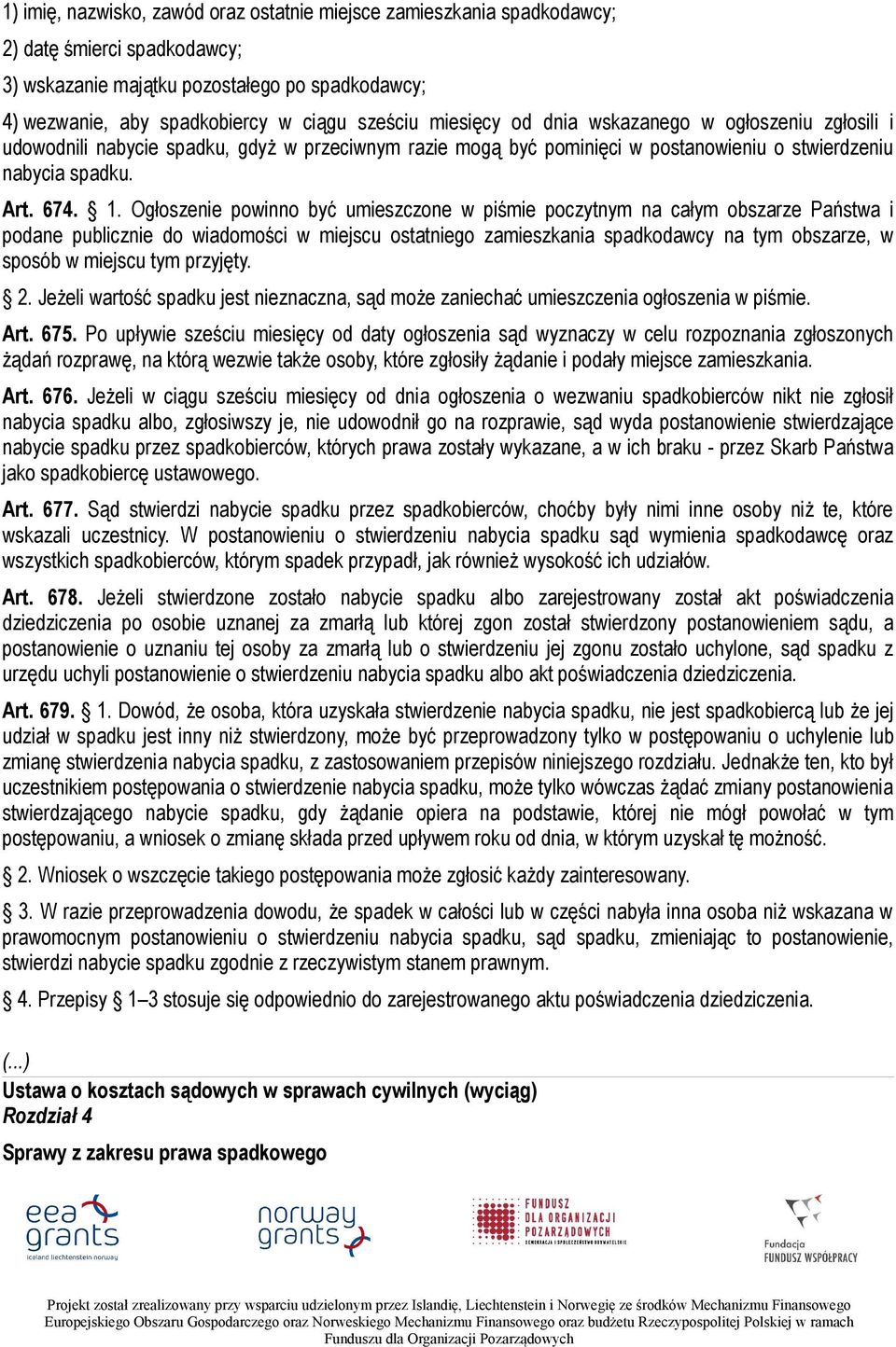 Ogłoszenie powinno być umieszczone w piśmie poczytnym na całym obszarze Państwa i podane publicznie do wiadomości w miejscu ostatniego zamieszkania spadkodawcy na tym obszarze, w sposób w miejscu tym