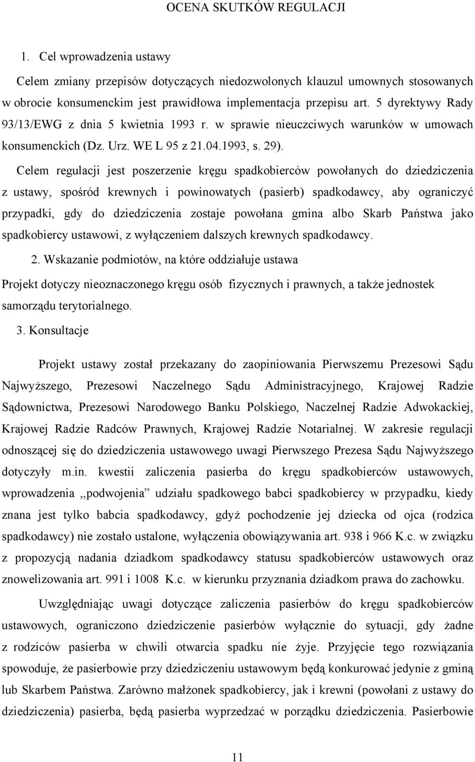 Celem regulacji jest poszerzenie kręgu spadkobierców powołanych do dziedziczenia z ustawy, spośród krewnych i powinowatych (pasierb) spadkodawcy, aby ograniczyć przypadki, gdy do dziedziczenia