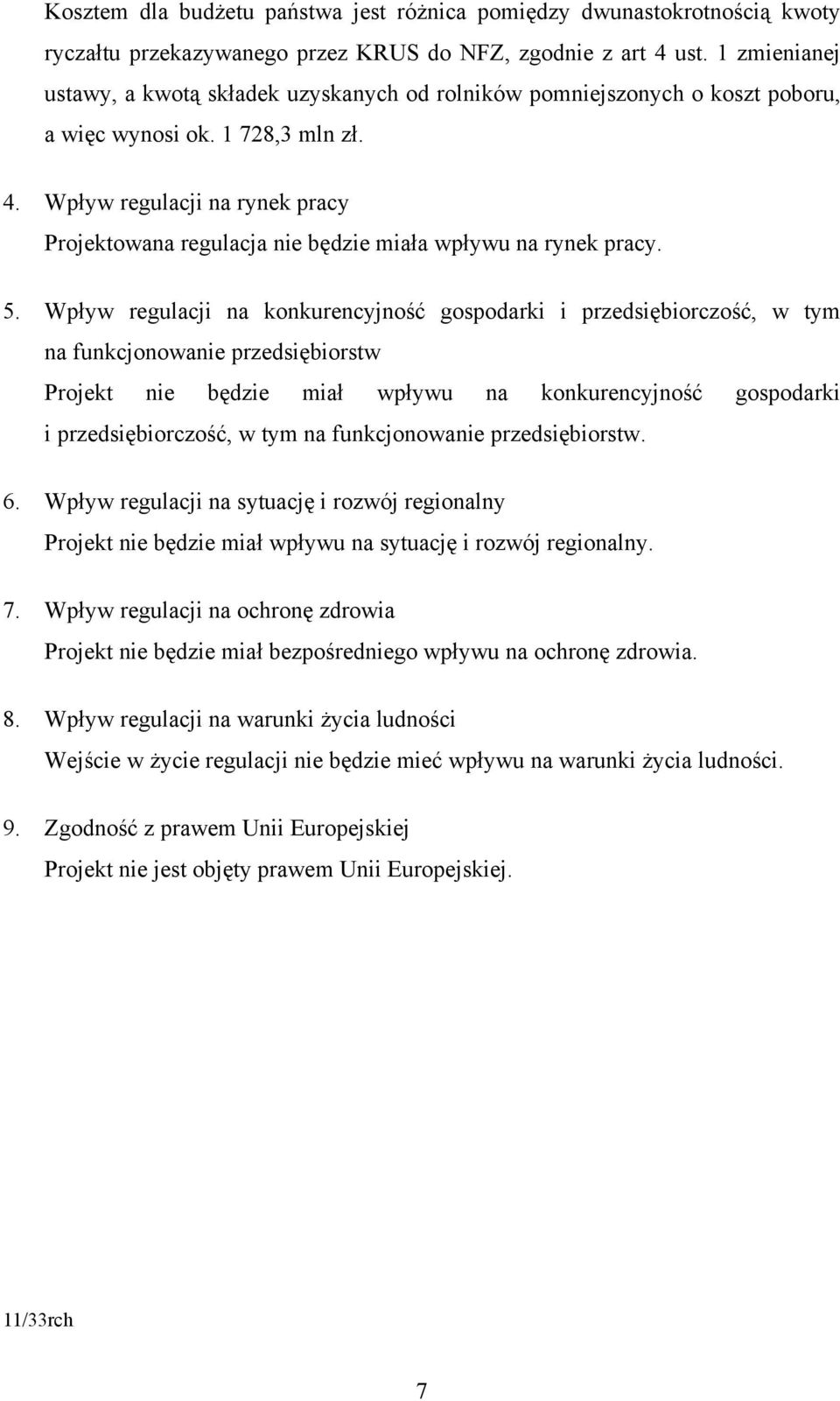 Wpływ regulacji na rynek pracy Projektowana regulacja nie będzie miała wpływu na rynek pracy. 5.