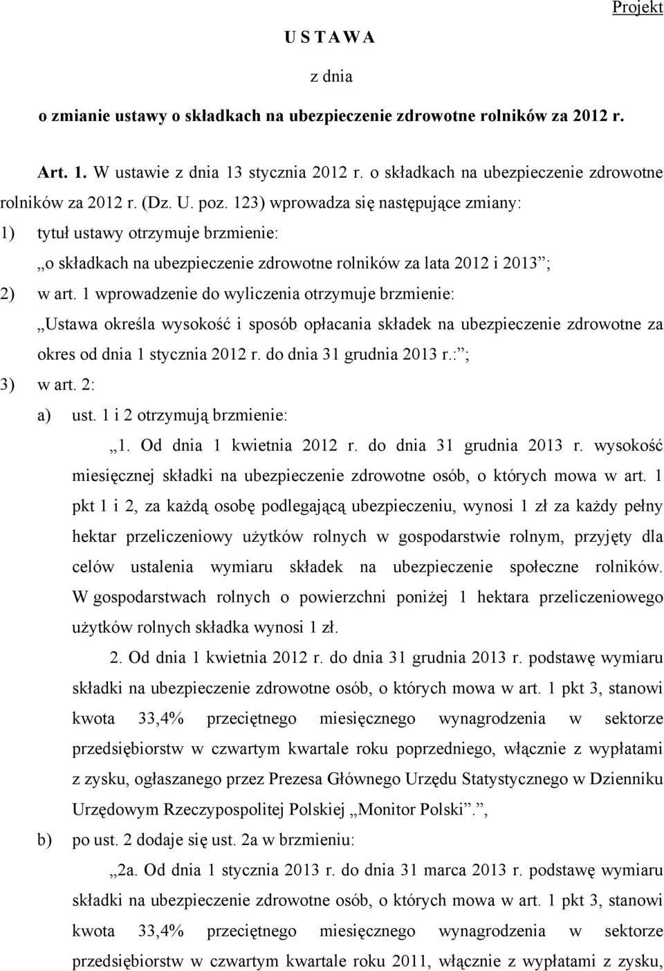 123) wprowadza się następujące zmiany: 1) tytuł ustawy otrzymuje brzmienie: o składkach na ubezpieczenie zdrowotne rolników za lata 2012 i 2013 ; 2) w art.