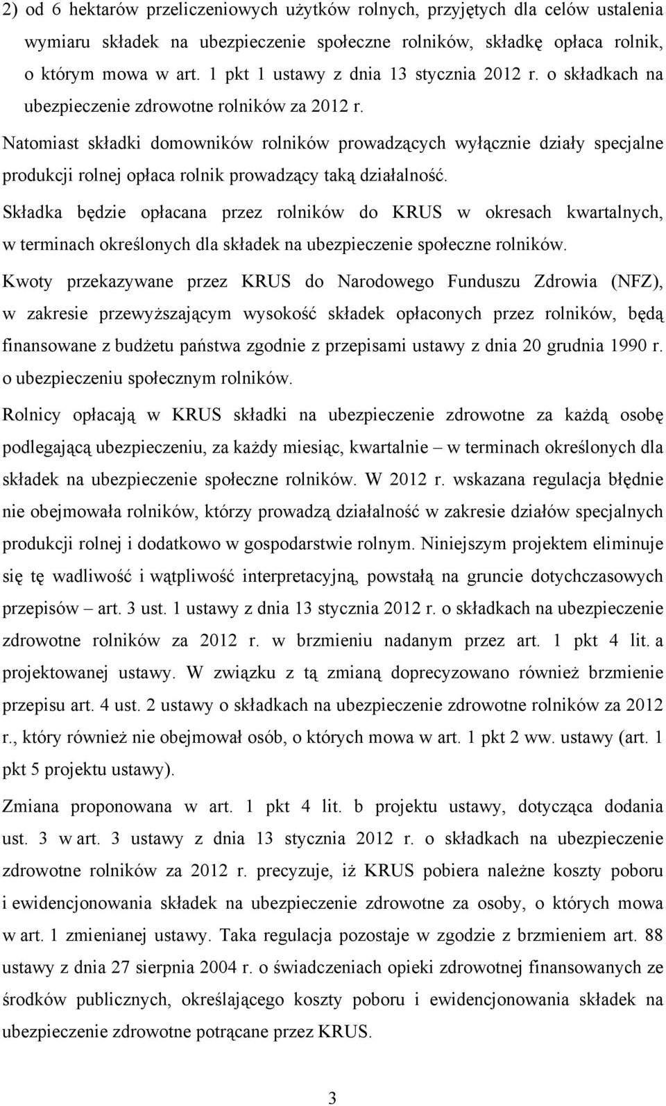 Natomiast składki domowników rolników prowadzących wyłącznie działy specjalne produkcji rolnej opłaca rolnik prowadzący taką działalność.