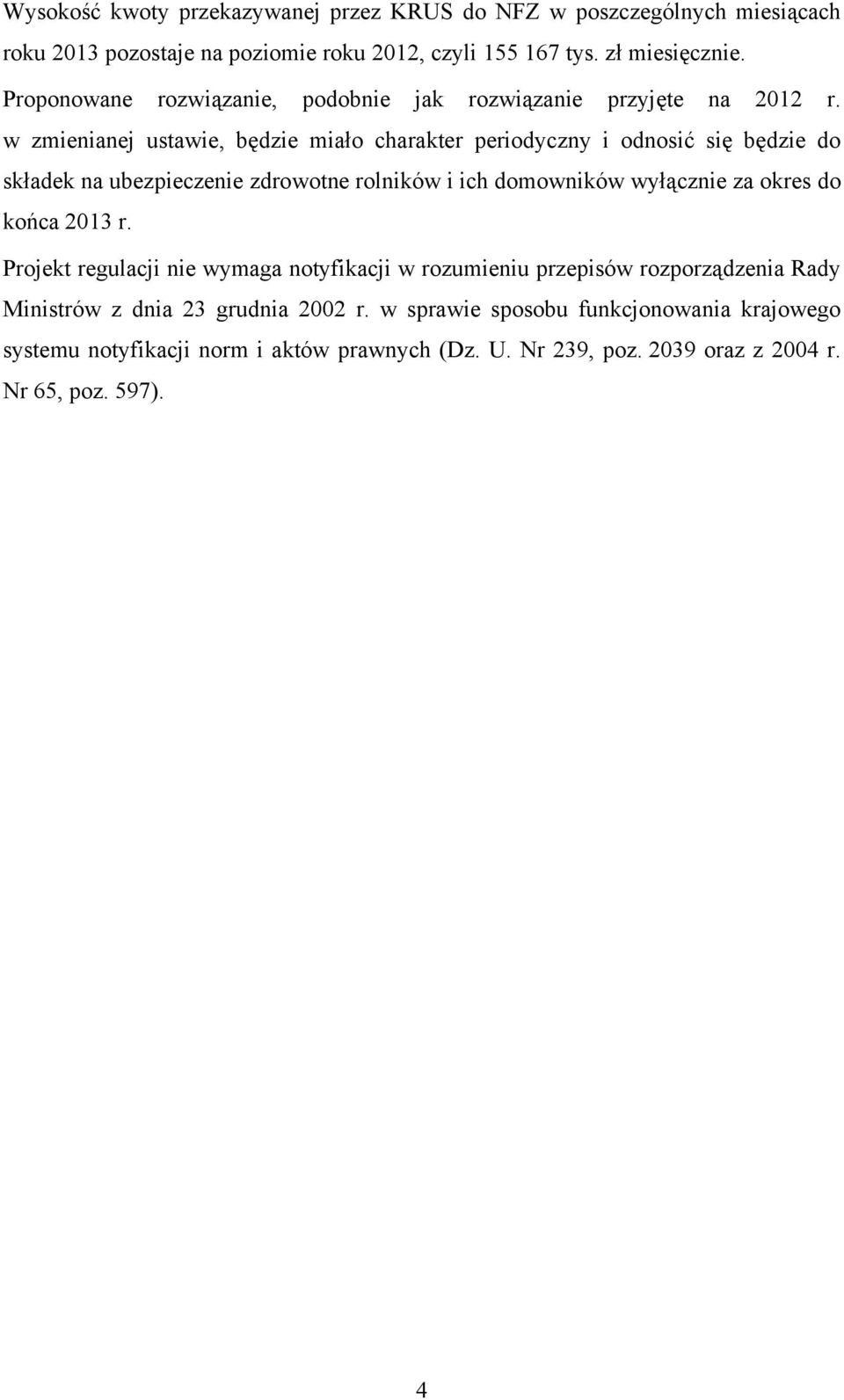 w zmienianej ustawie, będzie miało charakter periodyczny i odnosić się będzie do składek na ubezpieczenie zdrowotne rolników i ich domowników wyłącznie za okres do