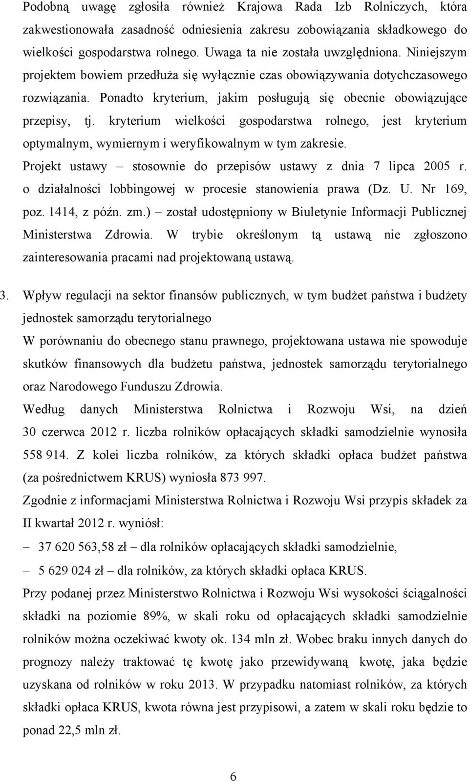 Ponadto kryterium, jakim posługują się obecnie obowiązujące przepisy, tj. kryterium wielkości gospodarstwa rolnego, jest kryterium optymalnym, wymiernym i weryfikowalnym w tym zakresie.