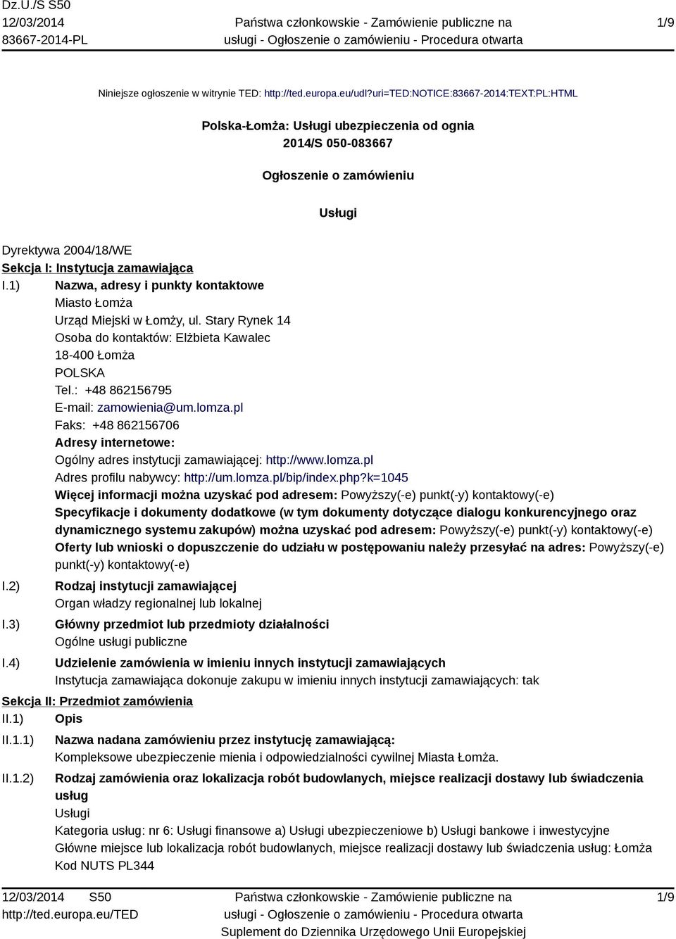 1) Nazwa, adresy i punkty kontaktowe Miasto Łomża Urząd Miejski w Łomży, ul. Stary Rynek 14 Osoba do kontaktów: Elżbieta Kawalec 18-400 Łomża POLSKA Tel.: +48 862156795 E-mail: zamowienia@um.lomza.