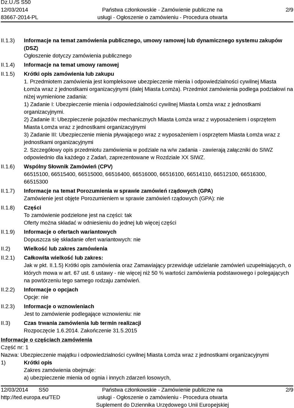 3) Informacje na temat zamówienia publicznego, umowy ramowej lub dynamicznego systemu zakupów (DSZ) Ogłoszenie dotyczy zamówienia publicznego Informacje na temat umowy ramowej Krótki opis zamówienia