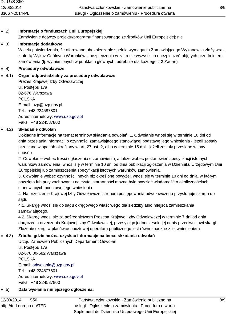 5) Informacje o funduszach Unii Europejskiej Zamówienie dotyczy projektu/programu finansowanego ze środków Unii Europejskiej: nie Informacje dodatkowe W celu potwierdzenia, że oferowane ubezpieczenie