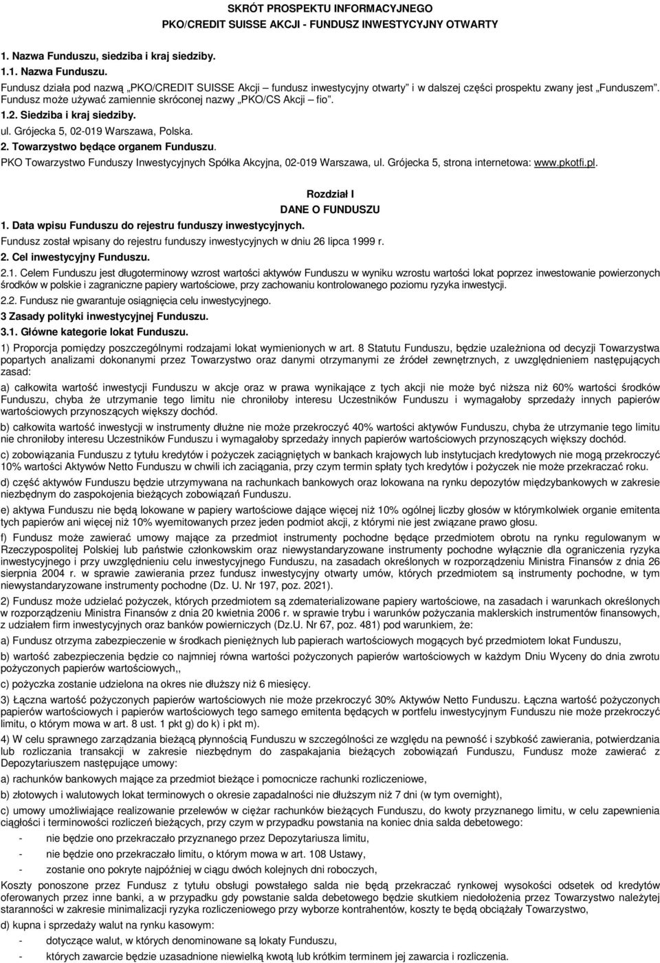 Fundusz moŝe uŝywać zamiennie skróconej nazwy PKO/CS Akcji fio. 1.2. Siedziba i kraj siedziby. ul. Grójecka 5, 02-019 Warszawa, Polska. 2. Towarzystwo będące organem Funduszu.