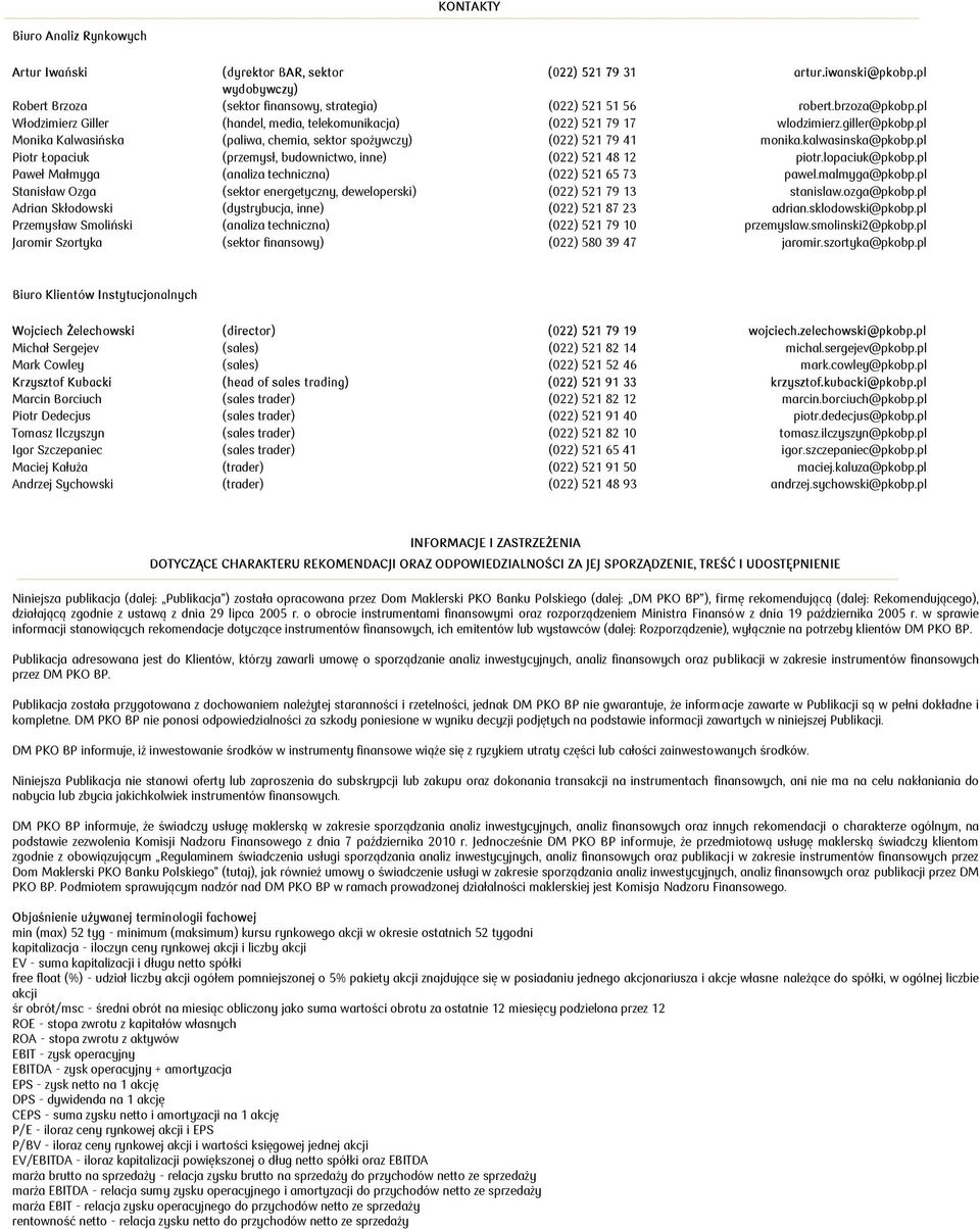 pl Piotr Łopaciuk (przemysł, budownictwo, inne) (022) 521 48 12 piotr.lopaciuk@pkobp.pl Paweł Małmyga (analiza techniczna) (022) 521 65 73 pawel.malmyga@pkobp.