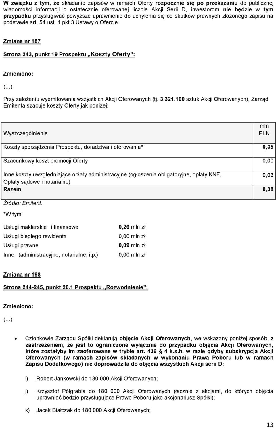 Zmiana nr 187 Strona 243, punkt 19 Prospektu Koszty Oferty : Przy założeniu wyemitowania wszystkich Akcji Oferowanych (tj. 3.321.