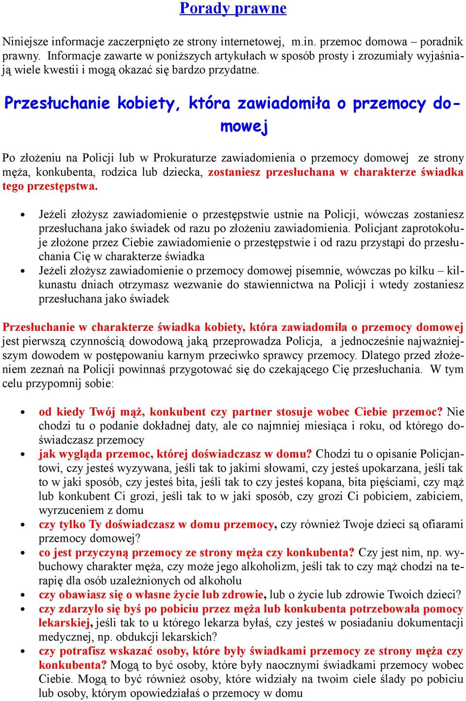 Przesłuchanie kobiety, która zawiadomiła o przemocy domowej Po złożeniu na Policji lub w Prokuraturze zawiadomienia o przemocy domowej ze strony męża, konkubenta, rodzica lub dziecka, zostaniesz