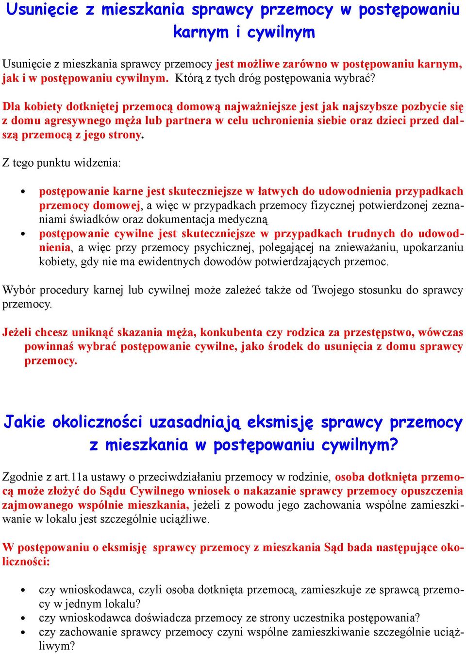 Dla kobiety dotkniętej przemocą domową najważniejsze jest jak najszybsze pozbycie się z domu agresywnego męża lub partnera w celu uchronienia siebie oraz dzieci przed dalszą przemocą z jego strony.