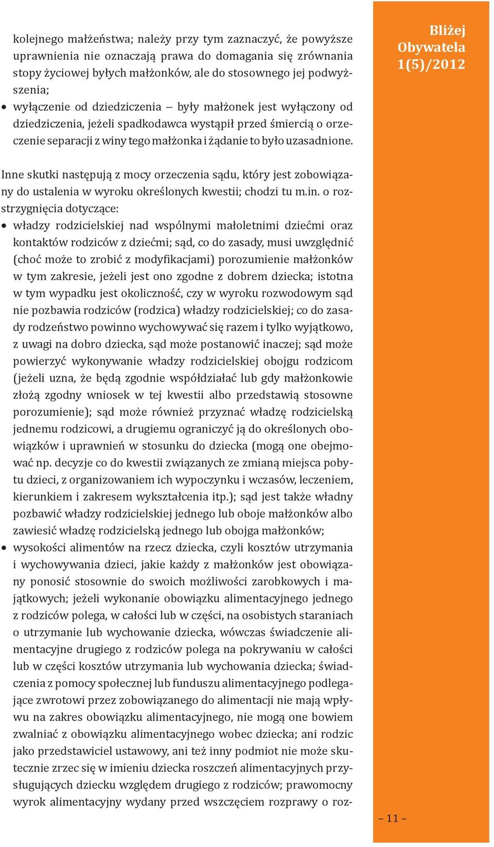 Bliżej Inne skutki następują z mocy orzeczenia sądu, który jest zobowiązany do ustalenia w wyroku określonych kwestii; chodzi tu m.in.