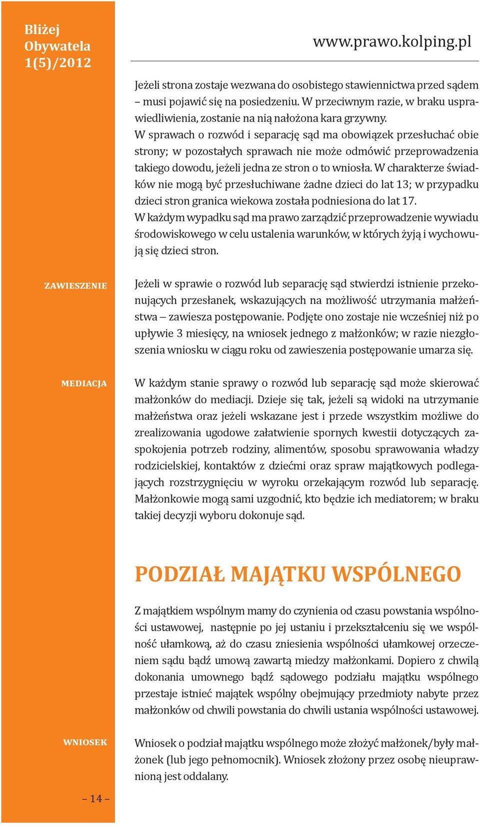 W sprawach o rozwód i separację sąd ma obowiązek przesłuchać obie strony; w pozostałych sprawach nie może odmówić przeprowadzenia takiego dowodu, jeżeli jedna ze stron o to wniosła.