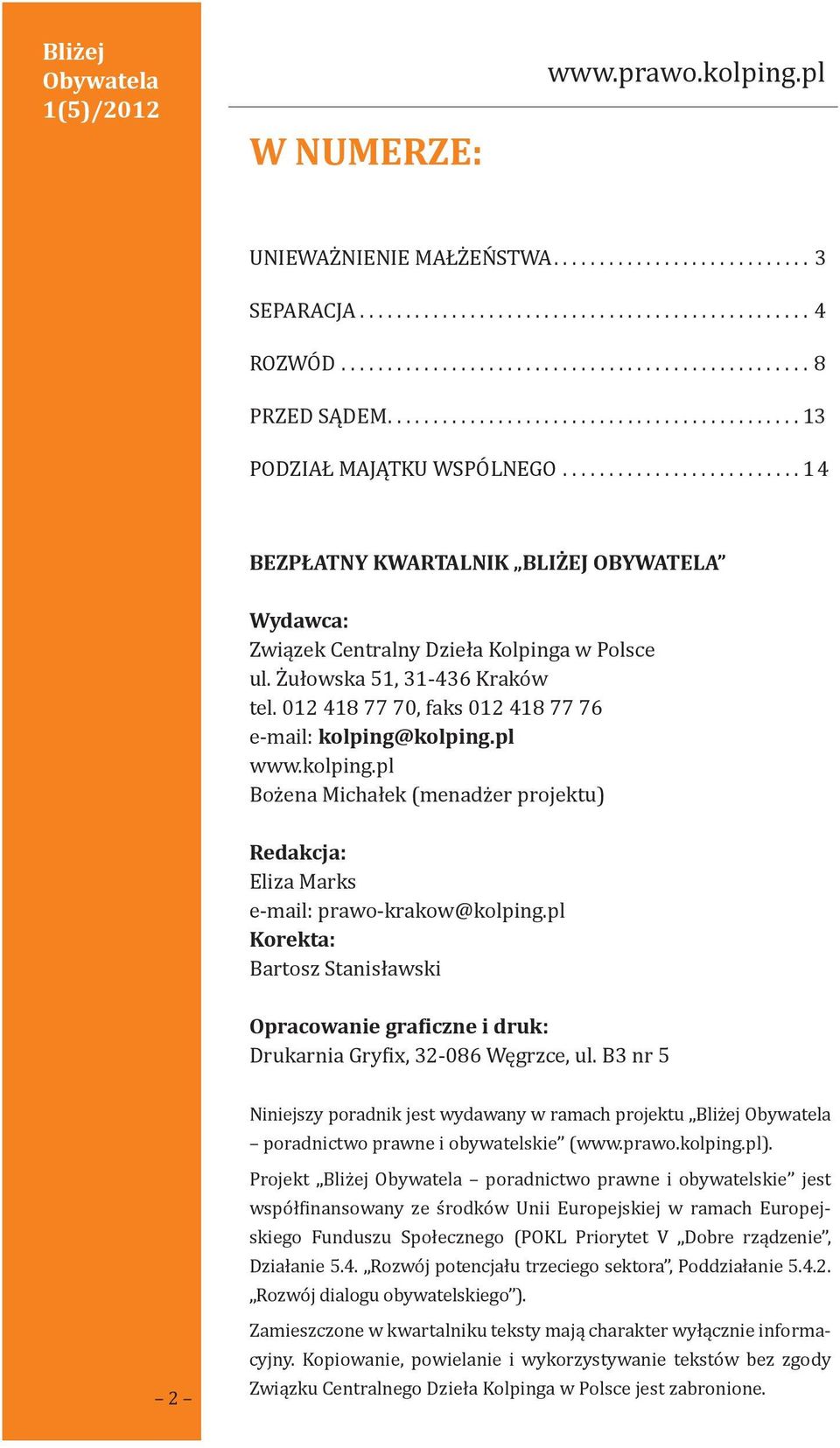 Żułowska 51, 31-436 Kraków tel. 012 418 77 70, faks 012 418 77 76 e-mail: kolping@kolping.pl www.kolping.pl Bożena Michałek (menadżer projektu) Redakcja: Eliza Marks e-mail: prawo-krakow@kolping.