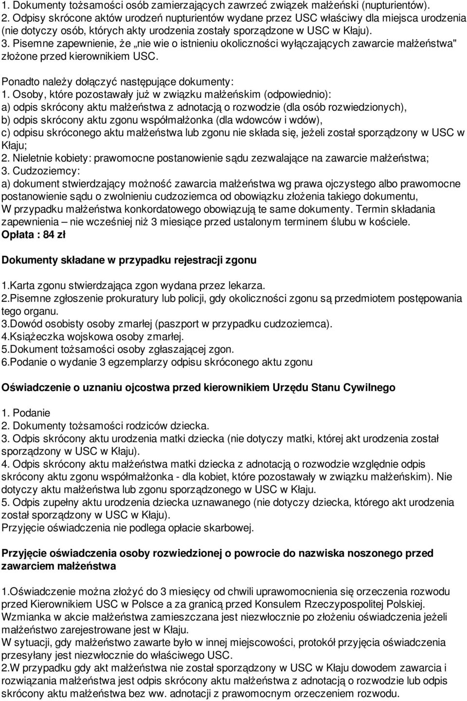 Pisemne zapewnienie, że nie wie o istnieniu okoliczności wyłączających zawarcie małżeństwa" złożone przed kierownikiem USC. Ponadto należy dołączyć następujące dokumenty: 1.