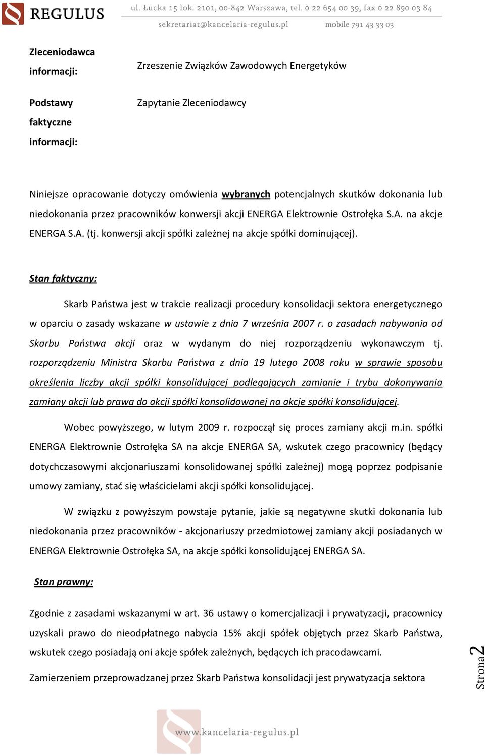 Stan faktyczny: Skarb Państwa jest w trakcie realizacji procedury konsolidacji sektora energetycznego w oparciu o zasady wskazane w ustawie z dnia 7 września 2007 r.