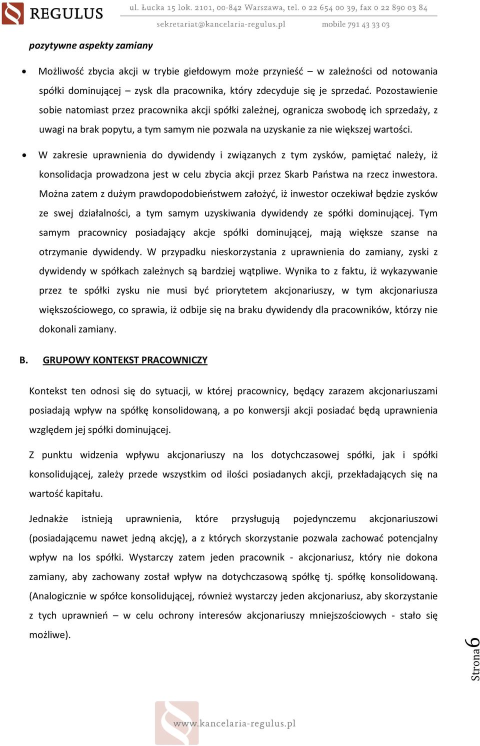 W zakresie uprawnienia do dywidendy i związanych z tym zysków, pamiętać należy, iż konsolidacja prowadzona jest w celu zbycia akcji przez Skarb Państwa na rzecz inwestora.