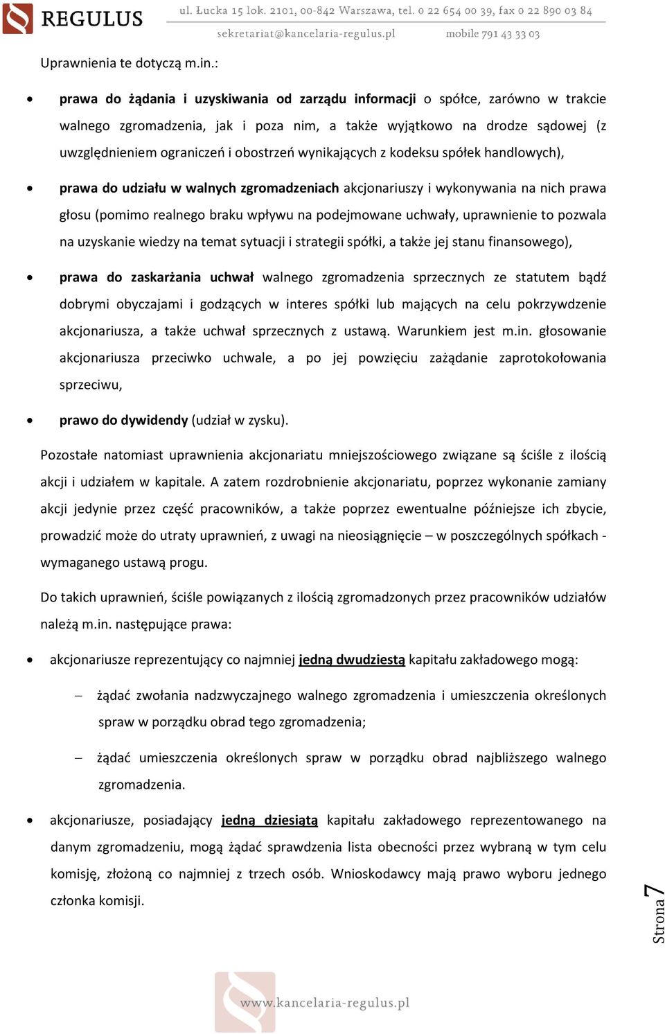 wynikających z kodeksu spółek handlowych), prawa do udziału w walnych zgromadzeniach akcjonariuszy i wykonywania na nich prawa głosu (pomimo realnego braku wpływu na podejmowane uchwały, uprawnienie