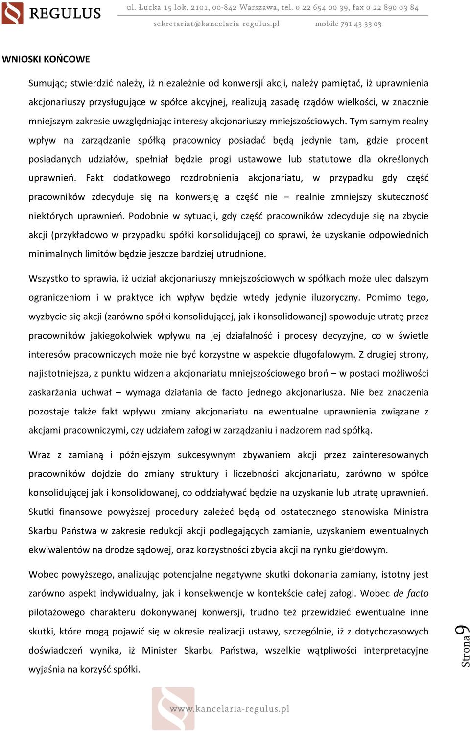 Tym samym realny wpływ na zarządzanie spółką pracownicy posiadać będą jedynie tam, gdzie procent posiadanych udziałów, spełniał będzie progi ustawowe lub statutowe dla określonych uprawnień.