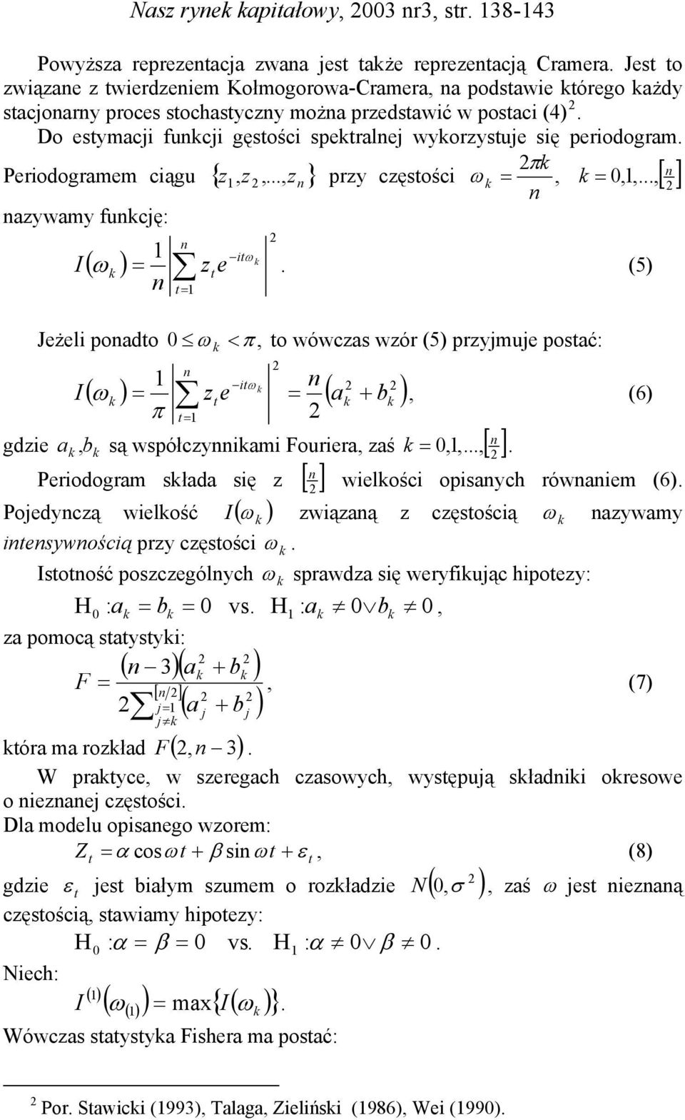 π Perodogramem cągu { z, z,..., z } przy częstośc ω =, = 0,,..., [] azywamy ucję: gdze t= ( ) tω I ω = zte.