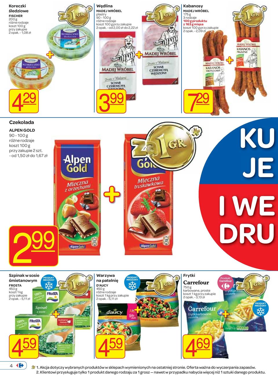 - od 1,50 zł do 1,67 zł KU JE I WE 2 99 DRU Szpinak w sosie śmietanowym FROSTA 450 g koszt 1 kg 2 opak. - 5,11 zł MROŻONY Warzywa na patelnię D AUCY 450 g koszt 1 kg 2 opak.