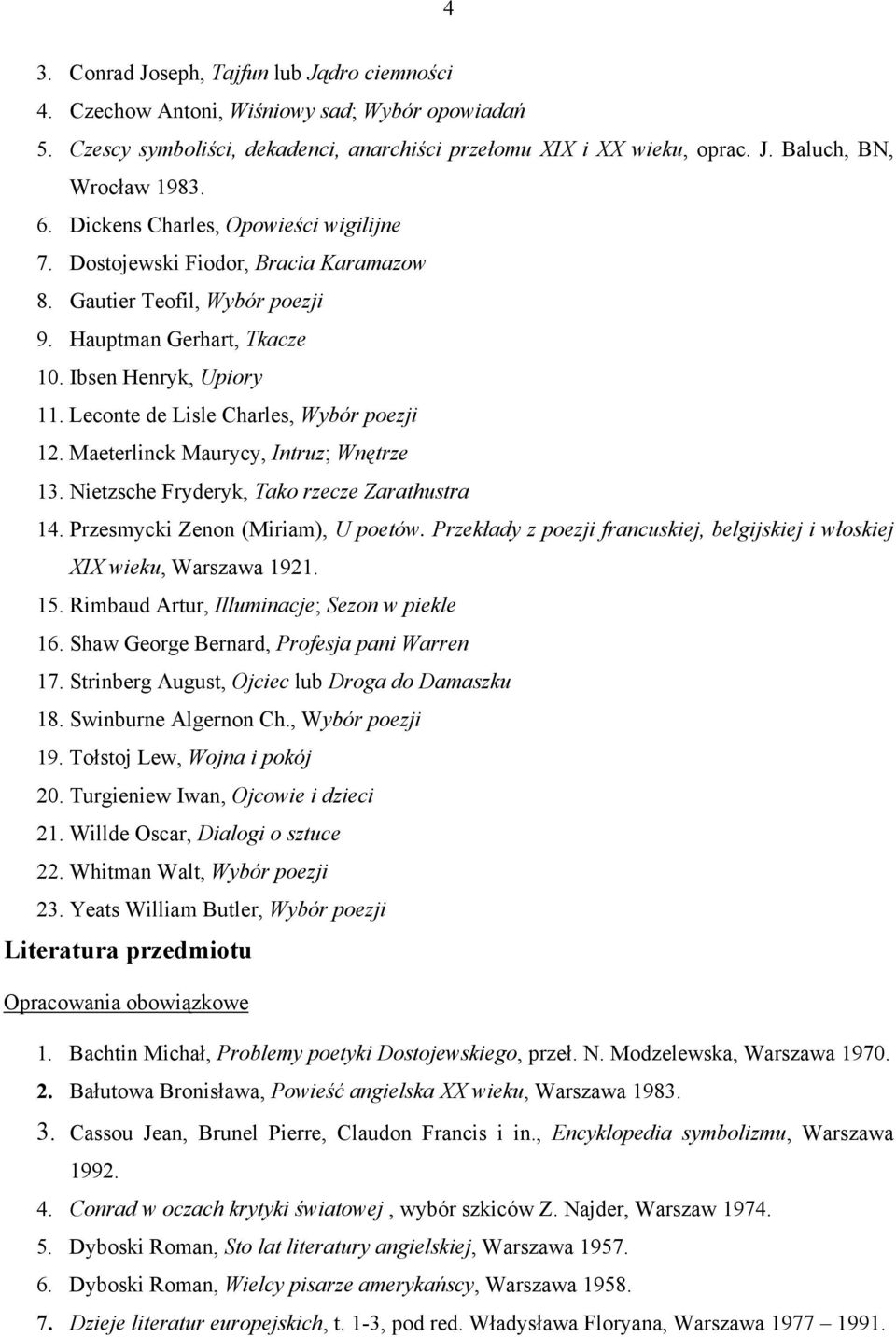 Leconte de Lisle Charles, Wybór poezji 12. Maeterlinck Maurycy, Intruz; Wnętrze 13. Nietzsche Fryderyk, Tako rzecze Zarathustra 14. Przesmycki Zenon (Miriam), U poetów.