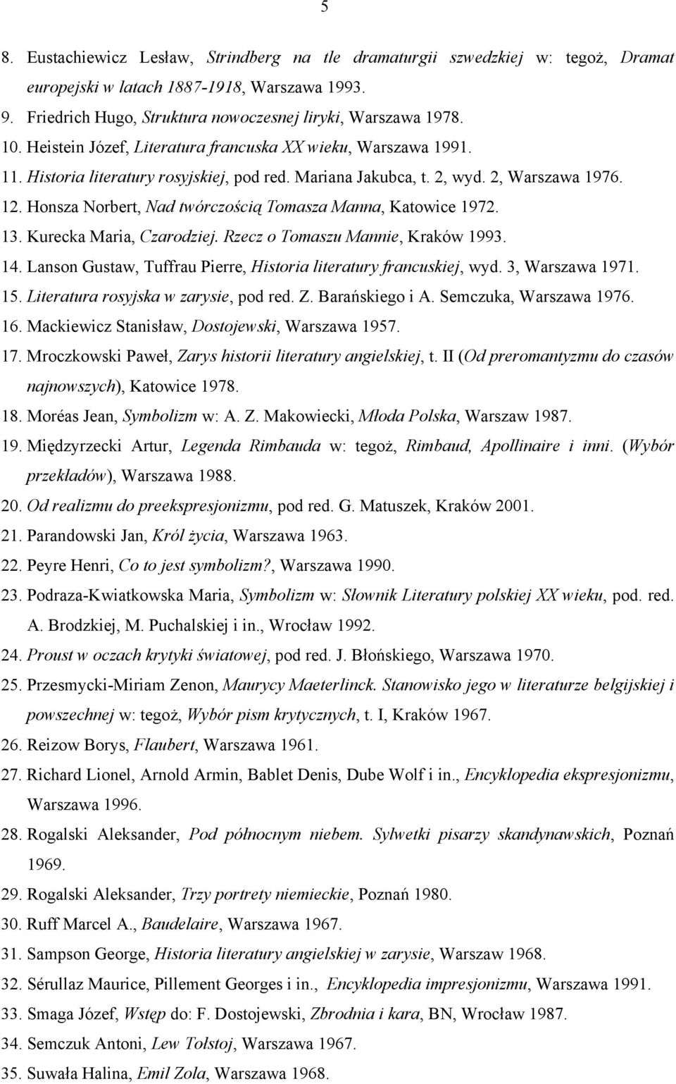 Honsza Norbert, Nad twórczością Tomasza Manna, Katowice 1972. 13. Kurecka Maria, Czarodziej. Rzecz o Tomaszu Mannie, Kraków 1993. 14.