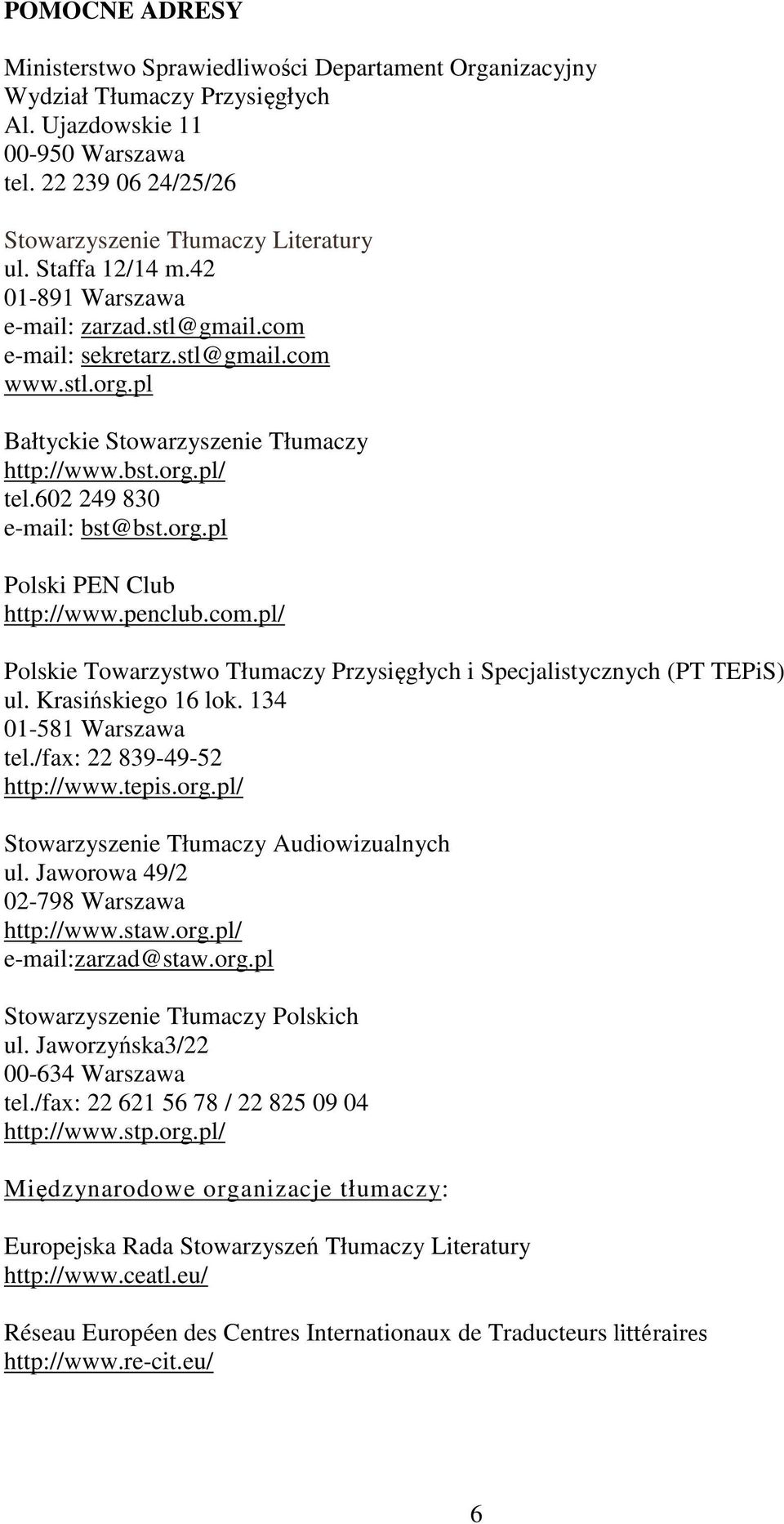 org.pl Polski PEN Club http://www.penclub.com.pl/ Polskie Towarzystwo Tłumaczy Przysięgłych i Specjalistycznych (PT TEPiS) ul. Krasińskiego 16 lok. 134 01-581 Warszawa tel.