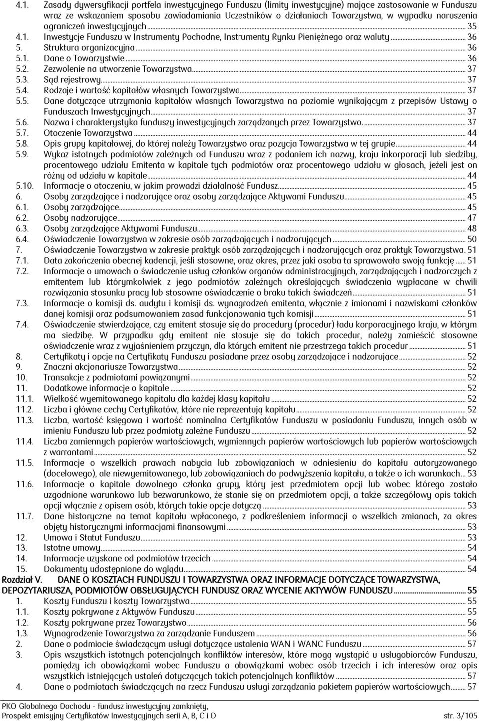 .. 36 5.2. Zezwolenie na utworzenie Towarzystwa... 37 5.3. Sąd rejestrowy... 37 5.4. Rodzaje i wartość kapitałów własnych Towarzystwa... 37 5.5. Dane dotyczące utrzymania kapitałów własnych Towarzystwa na poziomie wynikającym z przepisów Ustawy o Funduszach Inwestycyjnych.