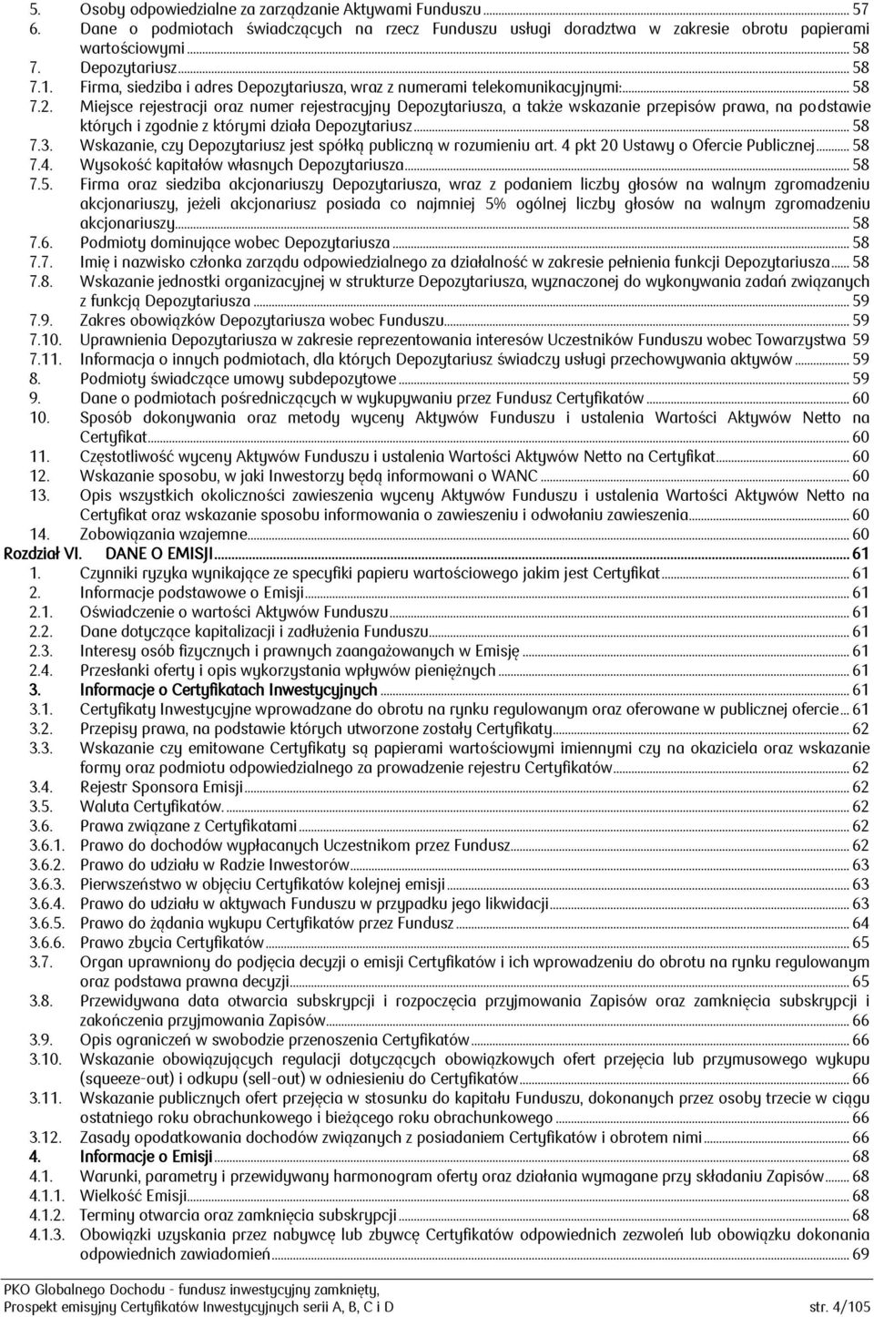 Miejsce rejestracji oraz numer rejestracyjny Depozytariusza, a także wskazanie przepisów prawa, na podstawie których i zgodnie z którymi działa Depozytariusz... 58 7.3.