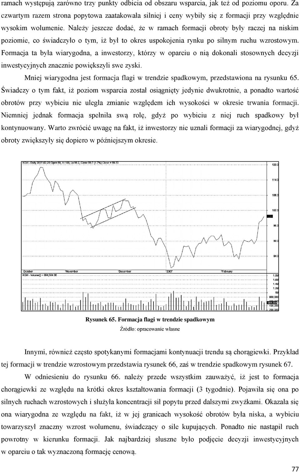 Należy jeszcze dodać, że w ramach formacji obroty były raczej na niskim poziomie, co świadczyło o tym, iż był to okres uspokojenia rynku po silnym ruchu wzrostowym.