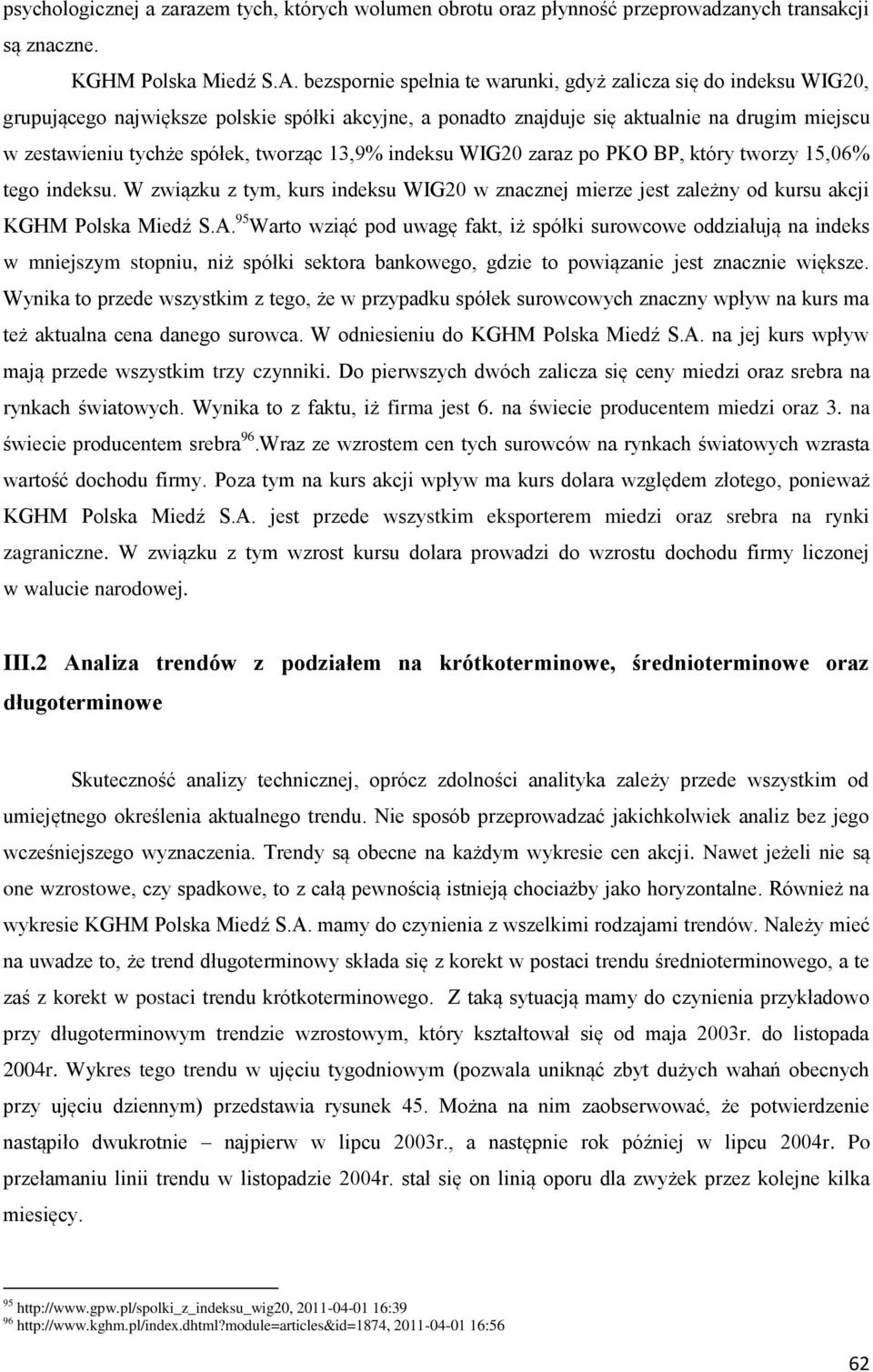 tworząc 13,9% indeksu WIG20 zaraz po PKO BP, który tworzy 15,06% tego indeksu. W związku z tym, kurs indeksu WIG20 w znacznej mierze jest zależny od kursu akcji KGHM Polska Miedź S.A.