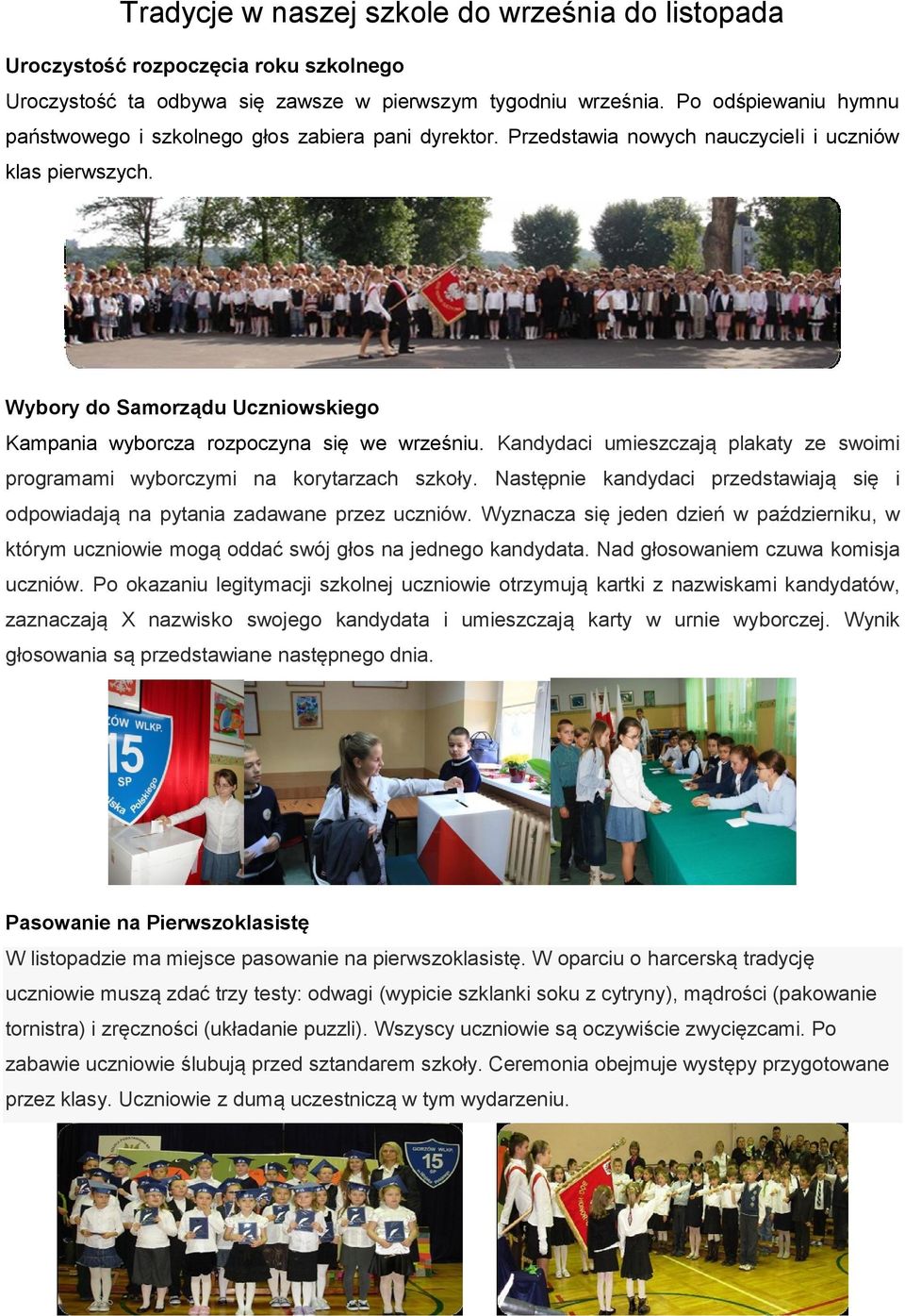 Wybory do Samorządu Uczniowskiego Kampania wyborcza rozpoczyna się we wrześniu. Kandydaci umieszczają plakaty ze swoimi programami wyborczymi na korytarzach szkoły.