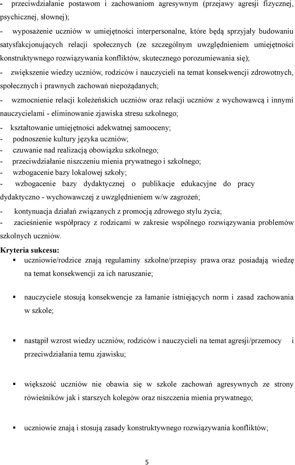 nauczycieli na temat konsekwencji zdrowotnych, społecznych i prawnych zachowań niepożądanych; - wzmocnienie relacji koleżeńskich uczniów oraz relacji uczniów z wychowawcą i innymi nauczycielami -