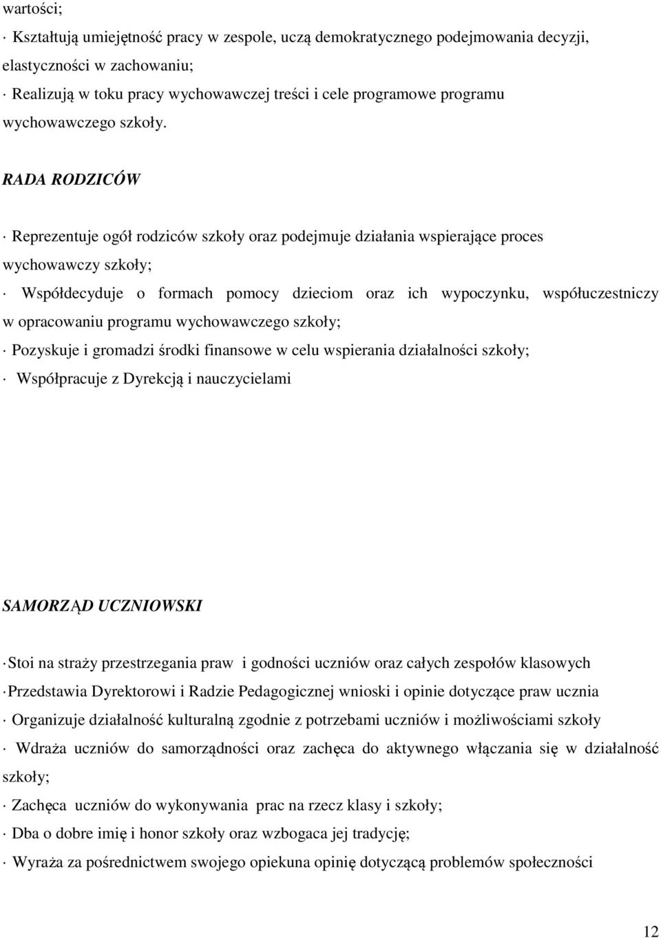 RADA RODZICÓW Reprezentuje ogół rodziców szkoły oraz podejmuje działania wspierające proces wychowawczy szkoły; Współdecyduje o formach pomocy dzieciom oraz ich wypoczynku, współuczestniczy w