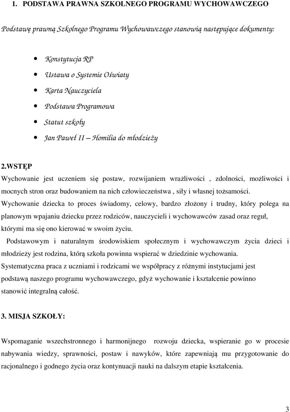 WSTĘP Wychowanie jest uczeniem się postaw, rozwijaniem wrażliwości, zdolności, możliwości i mocnych stron oraz budowaniem na nich człowieczeństwa, siły i własnej tożsamości.