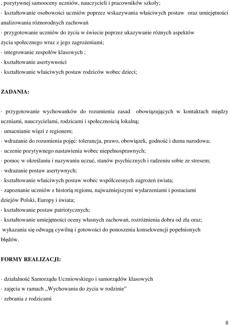 właściwych postaw rodziców wobec dzieci; ZADANIA: przygotowanie wychowanków do rozumienia zasad obowiązujących w kontaktach między uczniami, nauczycielami, rodzicami i społecznością lokalną;