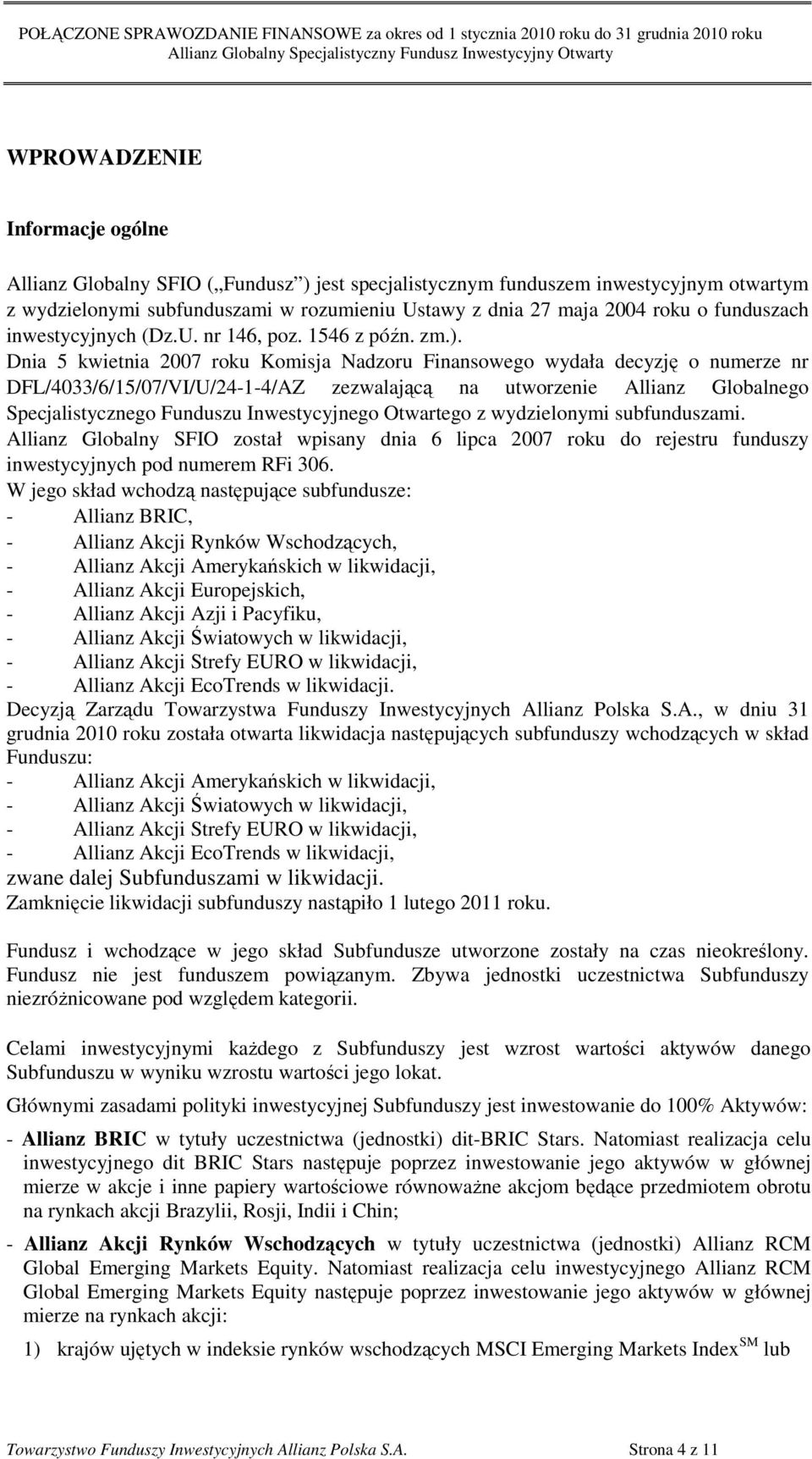 Dnia 5 kwietnia 2007 roku Komisja Nadzoru Finansowego wydała decyzję o numerze nr DFL/4033/6/15/07/VI/U/24-1-4/AZ zezwalającą na utworzenie Allianz Globalnego Specjalistycznego Funduszu