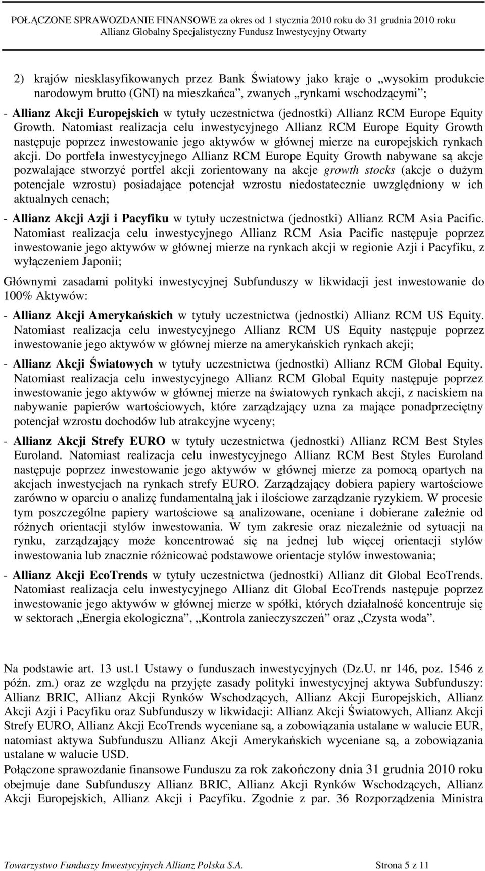 Natomiast realizacja celu inwestycyjnego Allianz RCM Europe Equity Growth następuje poprzez inwestowanie jego aktywów w głównej mierze na europejskich rynkach akcji.