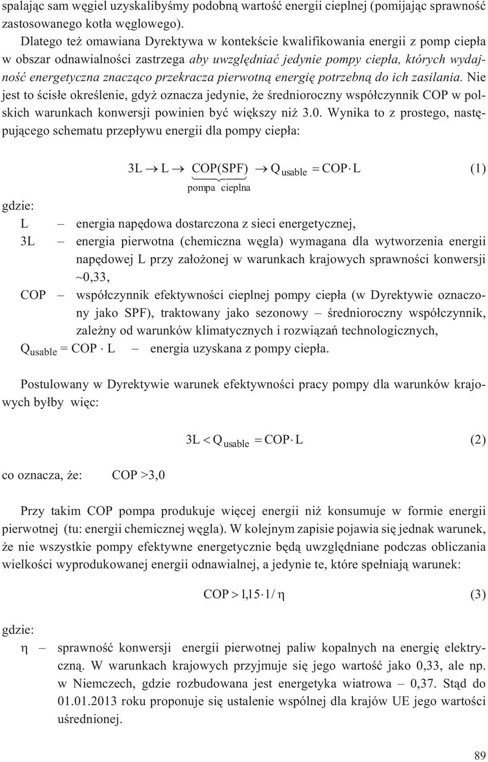 przekracza pierwotn¹ energiê potrzebn¹ do ich zasilania. Nie jest to œcis³e okreœlenie, gdy oznacza jedynie, e œrednioroczny wspó³czynnik COP w polskich warunkach konwersji powinien byæ wiêkszy ni 3.