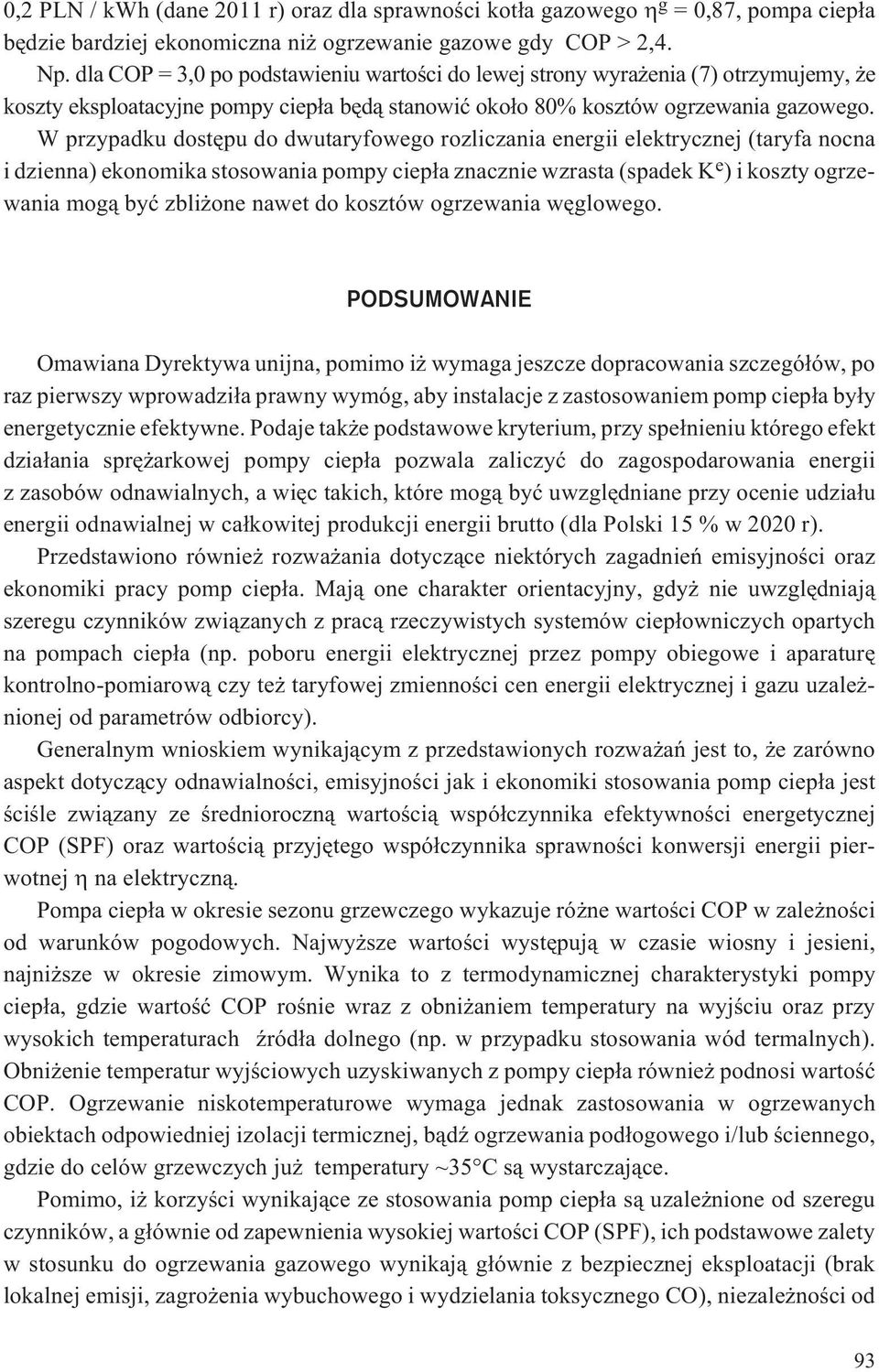 W przypadku dostêpu do dwutaryfowego rozliczania energii elektrycznej (taryfa nocna i dzienna) ekonomika stosowania pompy ciep³a znacznie wzrasta (spadek K e ) i koszty ogrzewania mog¹ byæ zbli one