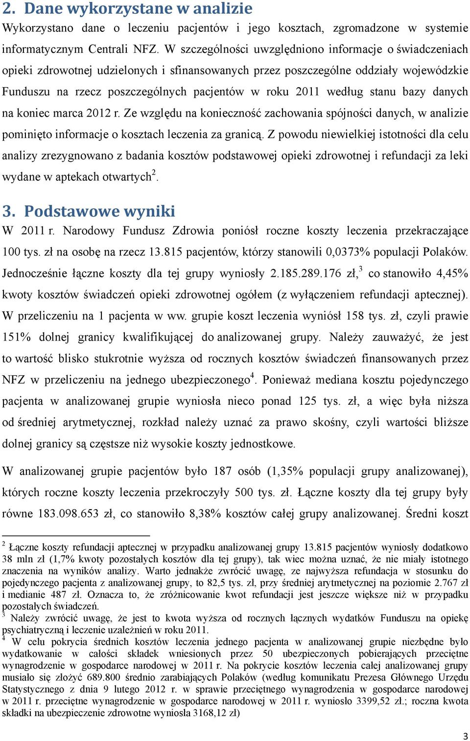 według stanu bazy danych na koniec marca 2012 r. Ze względu na konieczność zachowania spójności danych, w analizie pominięto informacje o kosztach leczenia za granicą.