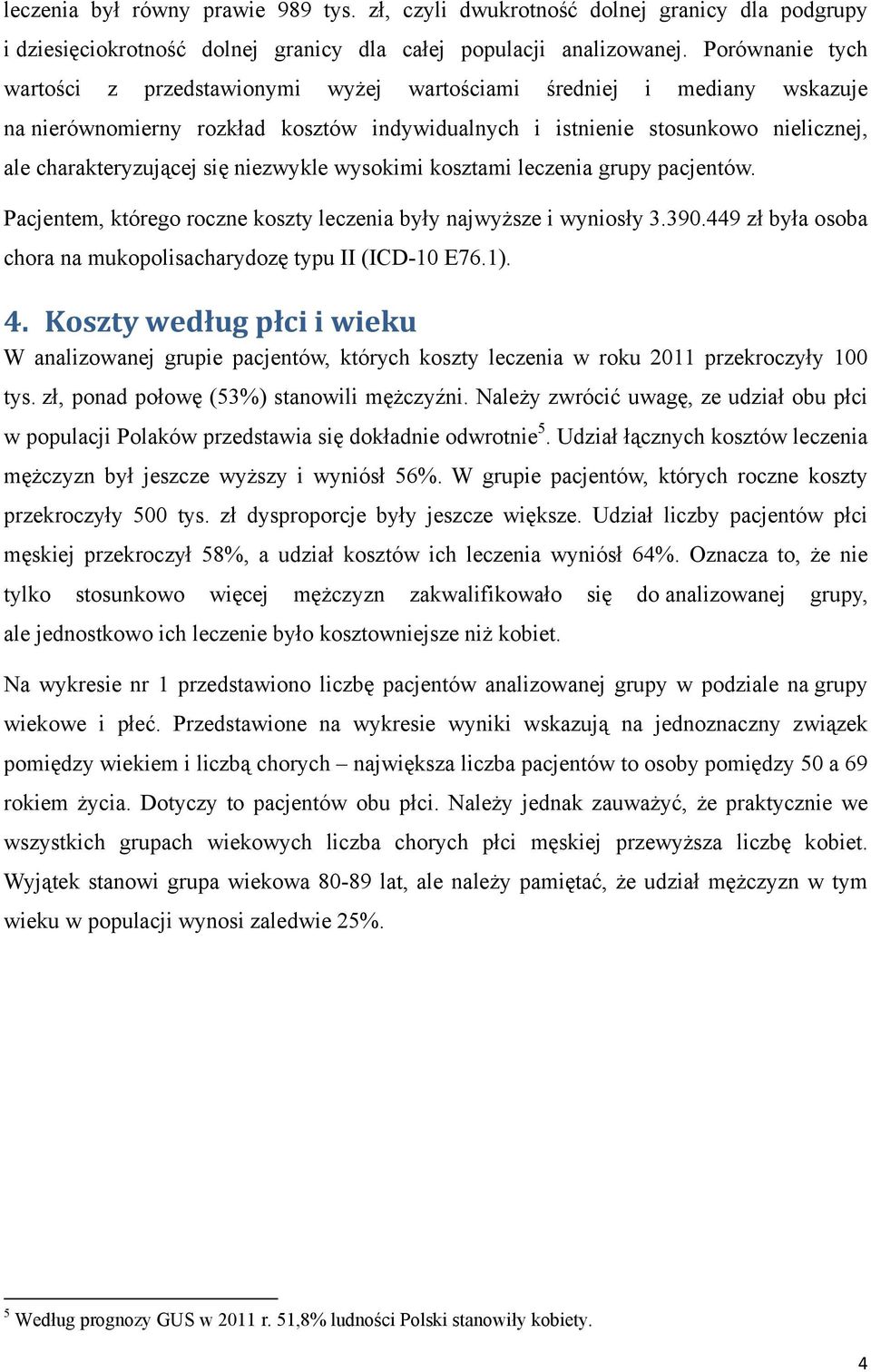 niezwykle wysokimi kosztami leczenia grupy pacjentów. Pacjentem, którego roczne koszty leczenia były najwyższe i wyniosły 3.390.449 zł była osoba chora na mukopolisacharydozę typu II (ICD-10 E76.1).